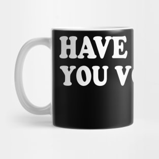 Have The Day You Voted For Mug